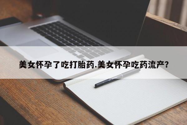 怀孕三个月用打胎药购买微信美女怀孕了吃打胎药.美女怀孕吃药流产？